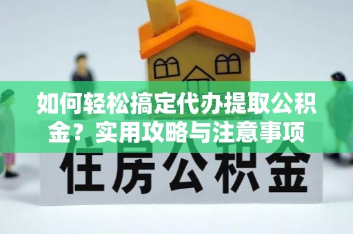 保亭如何轻松搞定代办提取公积金？实用攻略与注意事项
