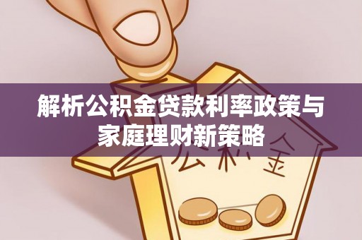 保亭解析公积金贷款利率政策与家庭理财新策略