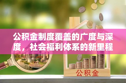 保亭公积金制度覆盖的广度与深度，社会福利体系的新里程碑