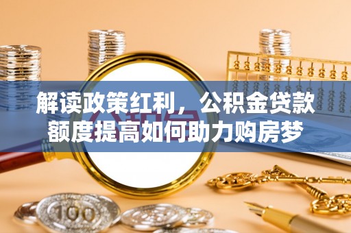 保亭解读政策红利，公积金贷款额度提高如何助力购房梦