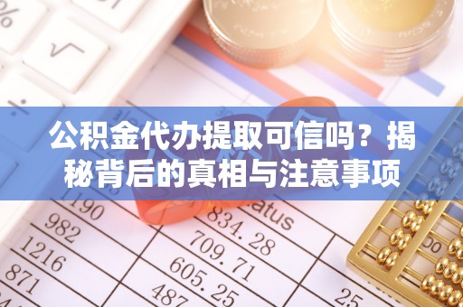 保亭公积金代办提取可信吗？揭秘背后的真相与注意事项