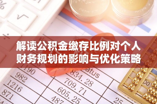 保亭解读公积金缴存比例对个人财务规划的影响与优化策略