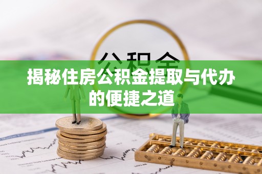 保亭揭秘住房公积金提取与代办的便捷之道