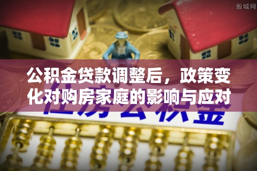 保亭公积金贷款调整后，政策变化对购房家庭的影响与应对策略