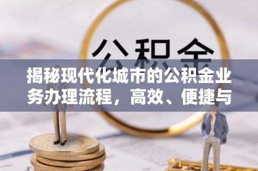 保亭揭秘现代化城市的公积金业务办理流程，高效、便捷与未来趋势