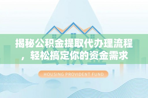 保亭揭秘公积金提取代办理流程，轻松搞定你的资金需求