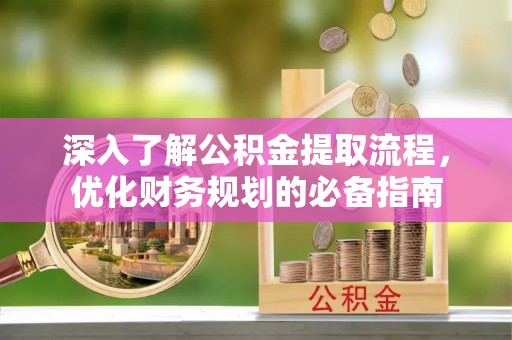 保亭深入了解公积金提取流程，优化财务规划的必备指南