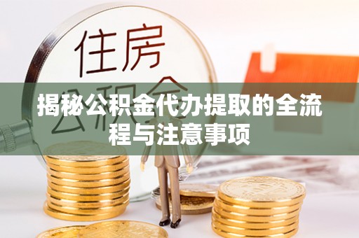 保亭揭秘公积金代办提取的全流程与注意事项