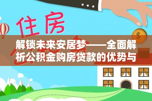 保亭解锁未来安居梦——全面解析公积金购房贷款的优势与策略