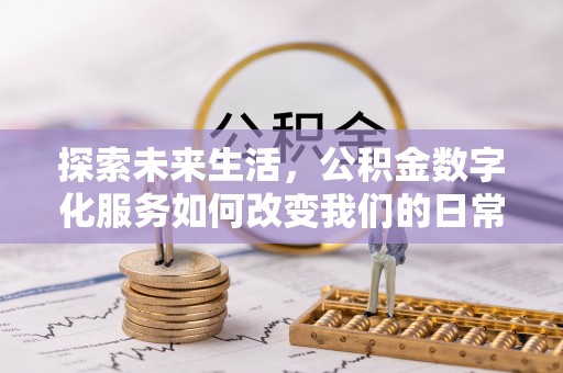 保亭探索未来生活，公积金数字化服务如何改变我们的日常