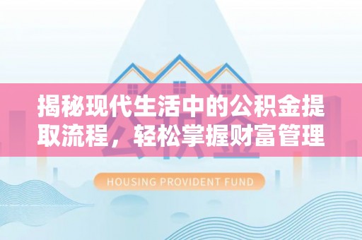 保亭揭秘现代生活中的公积金提取流程，轻松掌握财富管理新技能