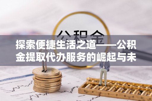 保亭探索便捷生活之道——公积金提取代办服务的崛起与未来