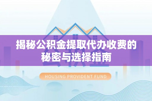 保亭揭秘公积金提取代办收费的秘密与选择指南