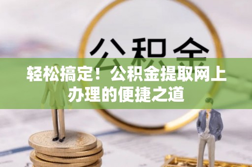保亭轻松搞定！公积金提取网上办理的便捷之道