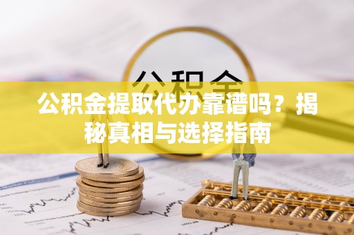 保亭公积金提取代办靠谱吗？揭秘真相与选择指南