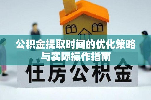 保亭公积金提取时间的优化策略与实际操作指南