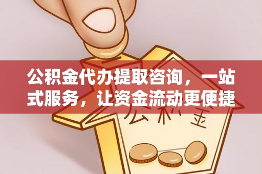 保亭公积金代办提取咨询，一站式服务，让资金流动更便捷