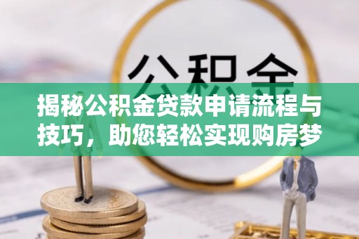 保亭揭秘公积金贷款申请流程与技巧，助您轻松实现购房梦