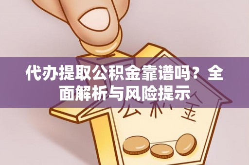 保亭代办提取公积金靠谱吗？全面解析与风险提示